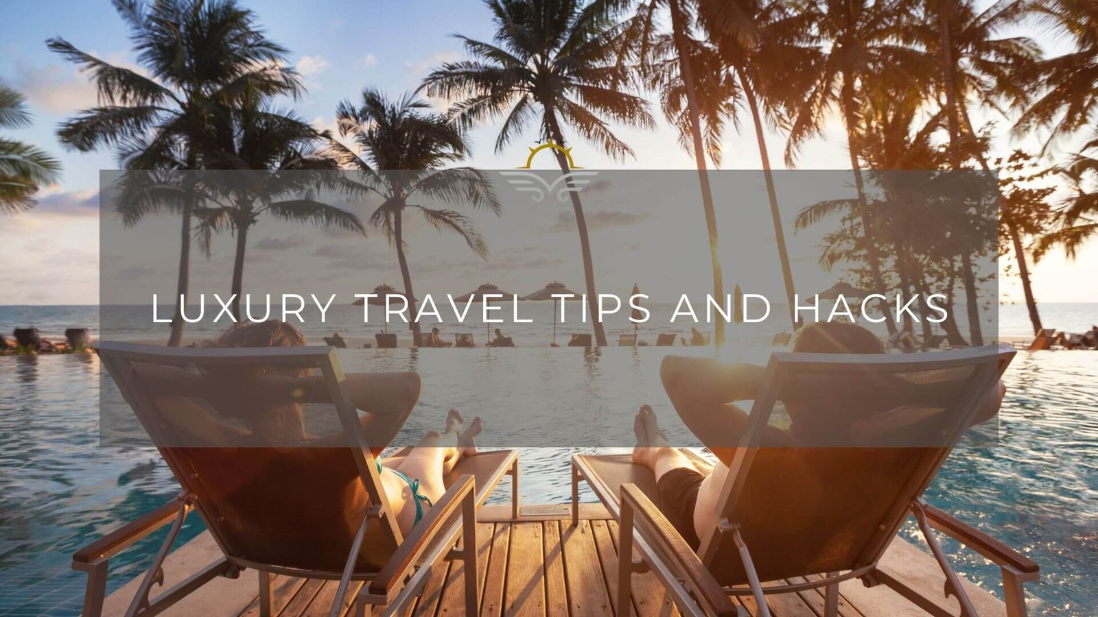 Luxury Travel Hacks for Every Budget